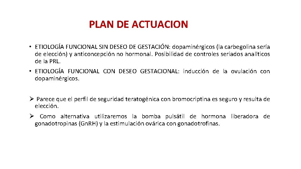 PLAN DE ACTUACION • ETIOLOGÍA FUNCIONAL SIN DESEO DE GESTACIÓN: dopaminérgicos (la carbegolina sería PLAN DE ACTUACION • ETIOLOGÍA FUNCIONAL SIN DESEO DE GESTACIÓN: dopaminérgicos (la carbegolina sería