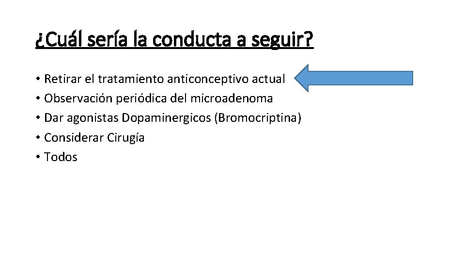 ¿Cuál sería la conducta a seguir? • Retirar el tratamiento anticonceptivo actual • Observación