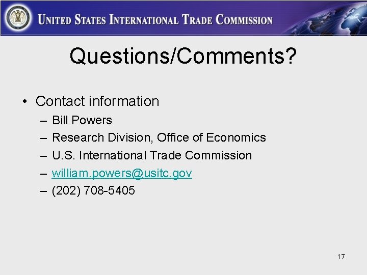 Questions/Comments? • Contact information – – – Bill Powers Research Division, Office of Economics
