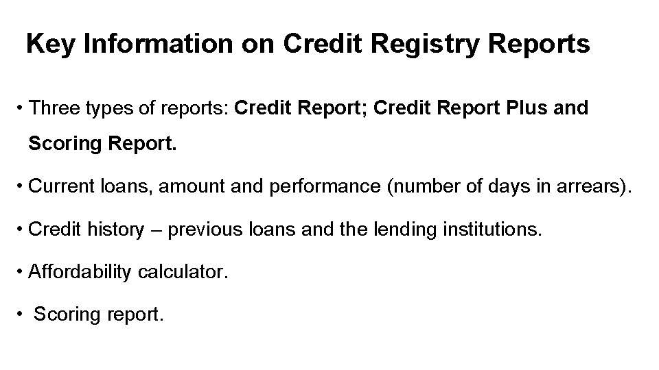 Key Information on Credit Registry Reports • Three types of reports: Credit Report; Credit