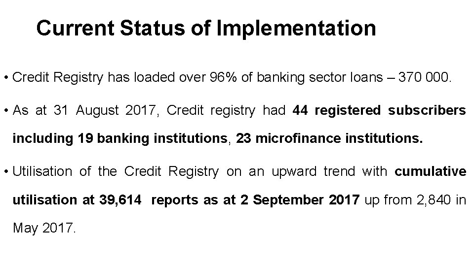 Current Status of Implementation • Credit Registry has loaded over 96% of banking sector