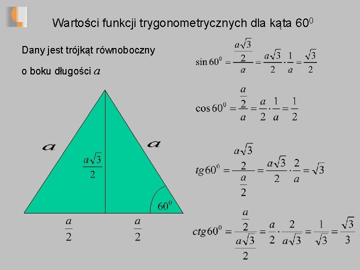 Wartości funkcji trygonometrycznych dla kąta 600 Dany jest trójkąt równoboczny o boku długości a