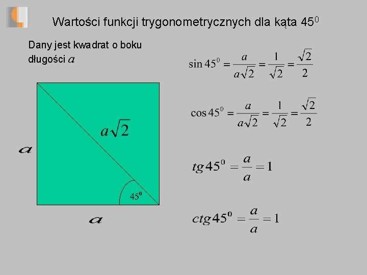 Wartości funkcji trygonometrycznych dla kąta 450 Dany jest kwadrat o boku długości a 