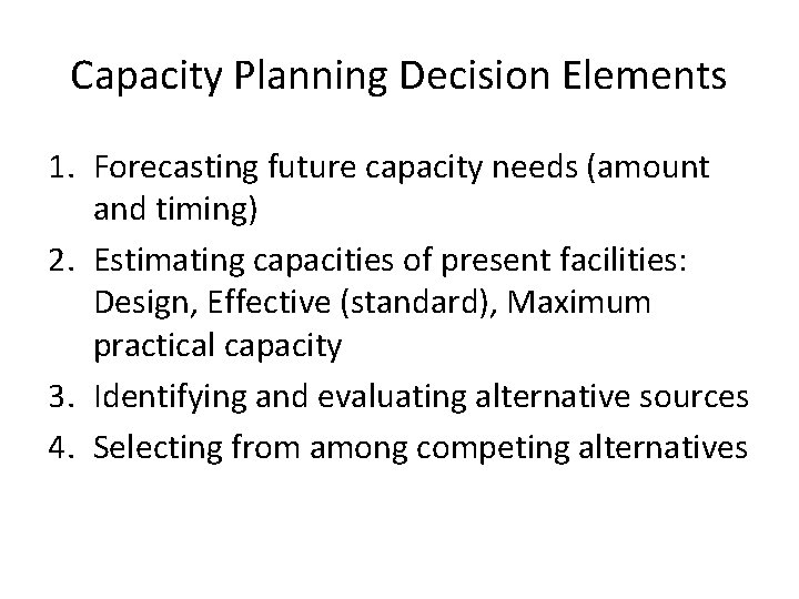 Capacity Planning Decision Elements 1. Forecasting future capacity needs (amount and timing) 2. Estimating