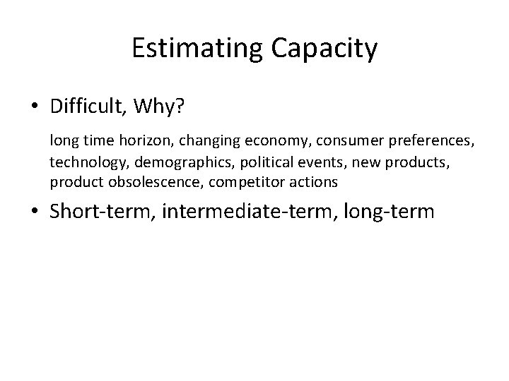 Estimating Capacity • Difficult, Why? long time horizon, changing economy, consumer preferences, technology, demographics,
