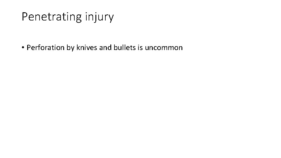 Penetrating injury • Perforation by knives and bullets is uncommon 