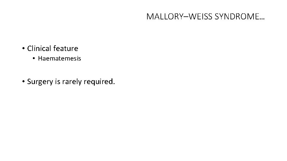 MALLORY–WEISS SYNDROME… • Clinical feature • Haematemesis • Surgery is rarely required. 