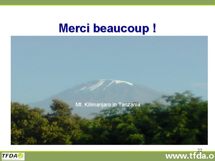 Merci beaucoup ! Obrigado Ahsanteni Sana Mt. Kilimanjaro in Tanzania 22 www. tfda. or