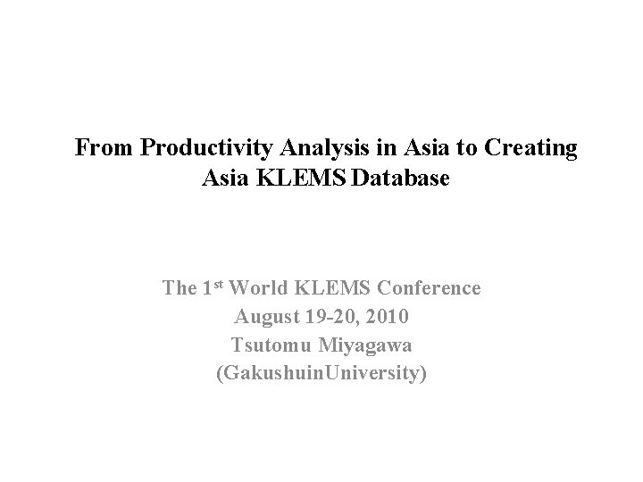 From Productivity Analysis in Asia to Creating Asia KLEMS Database The 1 st World