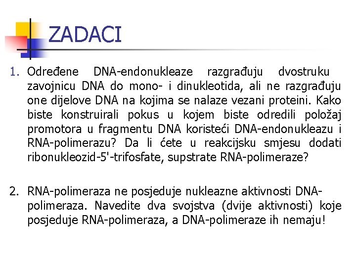 ZADACI 1. Određene DNA-endonukleaze razgrađuju dvostruku zavojnicu DNA do mono- i dinukleotida, ali ne