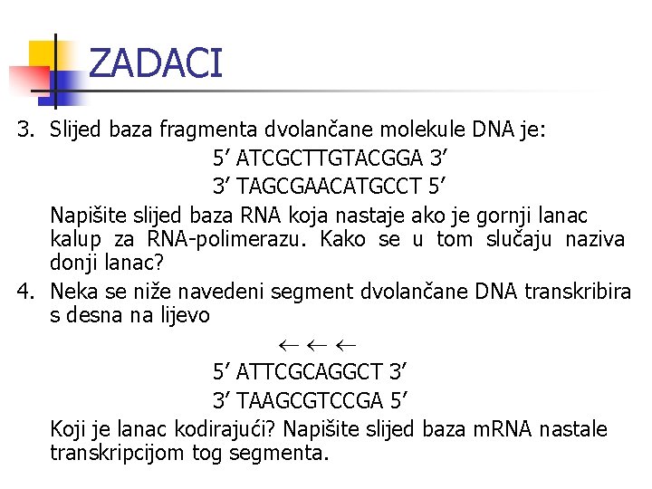 ZADACI 3. Slijed baza fragmenta dvolančane molekule DNA je: 5’ ATCGCTTGTACGGA 3’ 3’ TAGCGAACATGCCT