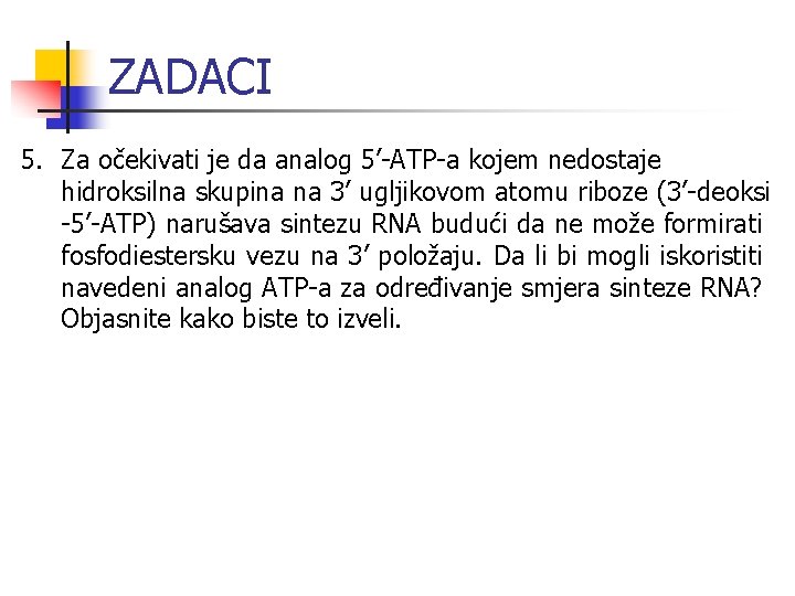 ZADACI 5. Za očekivati je da analog 5’-ATP-a kojem nedostaje hidroksilna skupina na 3’