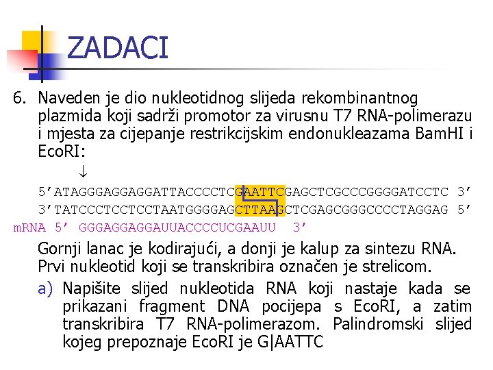 ZADACI 6. Naveden je dio nukleotidnog slijeda rekombinantnog plazmida koji sadrži promotor za virusnu