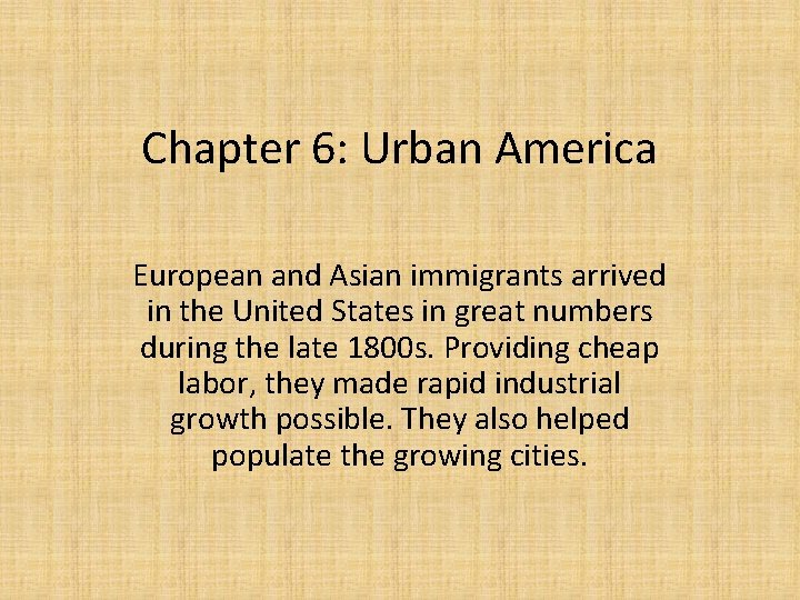 Chapter 6: Urban America European and Asian immigrants arrived in the United States in