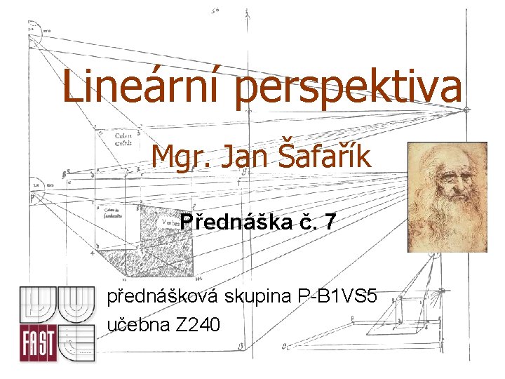Lineární perspektiva Mgr. Jan Šafařík Přednáška č. 7 přednášková skupina P-B 1 VS 5