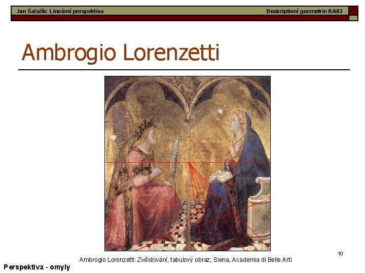 Jan Šafařík: Lineární perspektiva Deskriptivní geometrie BA 03 Ambrogio Lorenzetti: Zvěstování, tabulový obraz; Siena,