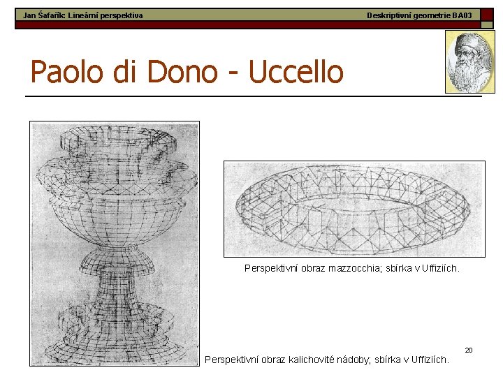 Jan Šafařík: Lineární perspektiva Deskriptivní geometrie BA 03 Paolo di Dono - Uccello Perspektivní