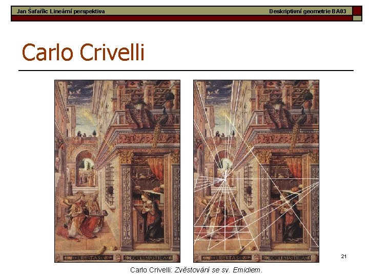 Jan Šafařík: Lineární perspektiva Deskriptivní geometrie BA 03 Carlo Crivelli 21 Carlo Crivelli: Zvěstování