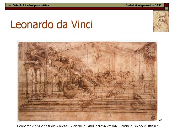 Jan Šafařík: Lineární perspektiva Deskriptivní geometrie BA 03 Leonardo da Vinci 23 Leonardo da