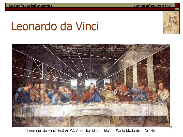 Jan Šafařík: Lineární perspektiva Deskriptivní geometrie BA 03 Leonardo da Vinci: Večeře Páně, freska;