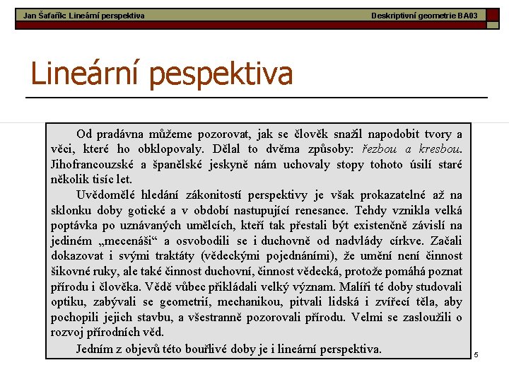 Jan Šafařík: Lineární perspektiva Deskriptivní geometrie BA 03 Lineární pespektiva Od pradávna můžeme pozorovat,