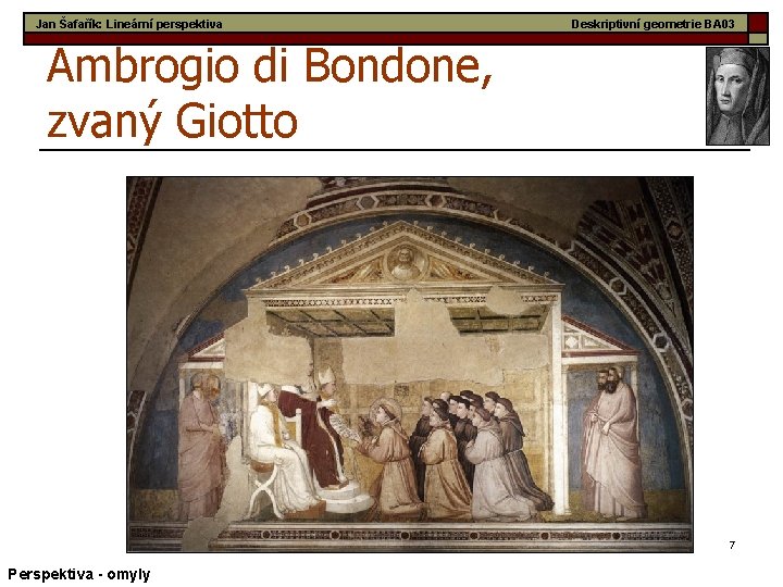 Jan Šafařík: Lineární perspektiva Deskriptivní geometrie BA 03 Ambrogio di Bondone, zvaný Giotto 7