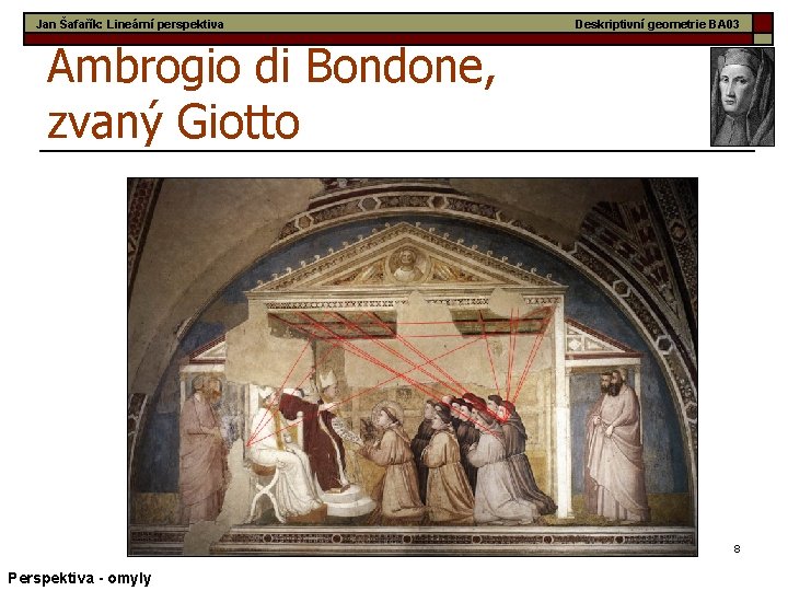 Jan Šafařík: Lineární perspektiva Deskriptivní geometrie BA 03 Ambrogio di Bondone, zvaný Giotto 8