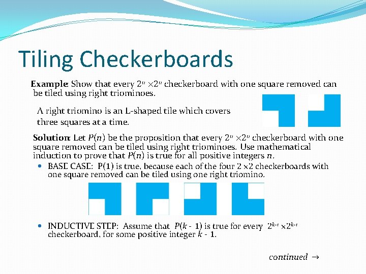 Tiling Checkerboards Example: Show that every 2 n × 2 n checkerboard with one