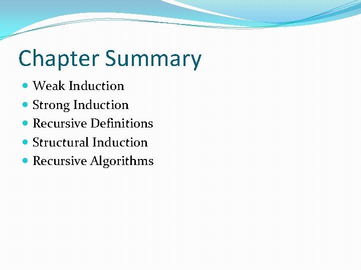 Chapter Summary Weak Induction Strong Induction Recursive Definitions Structural Induction Recursive Algorithms 