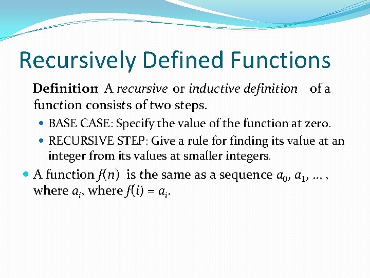 Recursively Defined Functions Definition: A recursive or inductive definition of a function consists of