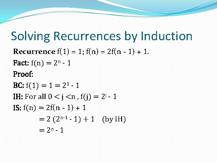 Solving Recurrences by Induction Recurrence: f(1) = 1; f(n) = 2 f(n - 1)