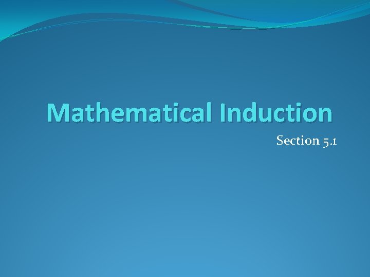 Mathematical Induction Section 5. 1 