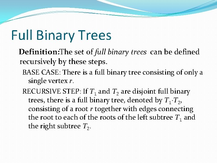Full Binary Trees Definition: The set of full binary trees can be defined recursively