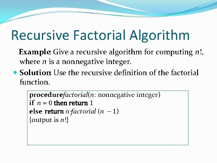 Recursive Factorial Algorithm Example: Give a recursive algorithm for computing n!, where n is