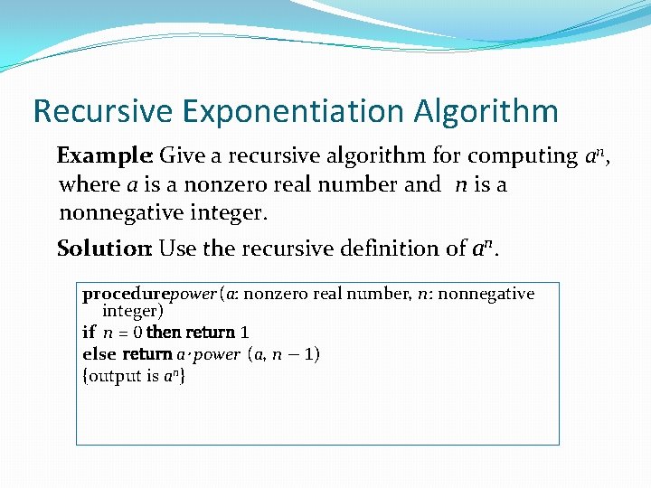 Recursive Exponentiation Algorithm Example: Give a recursive algorithm for computing an, where a is