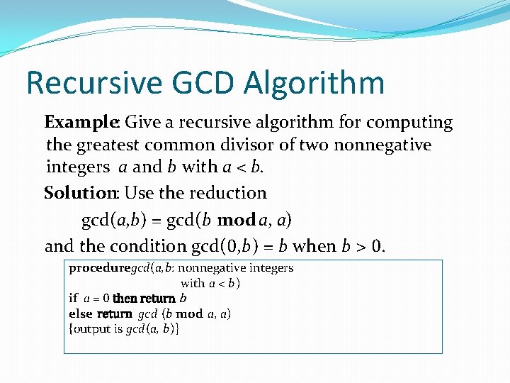 Recursive GCD Algorithm Example: Give a recursive algorithm for computing the greatest common divisor