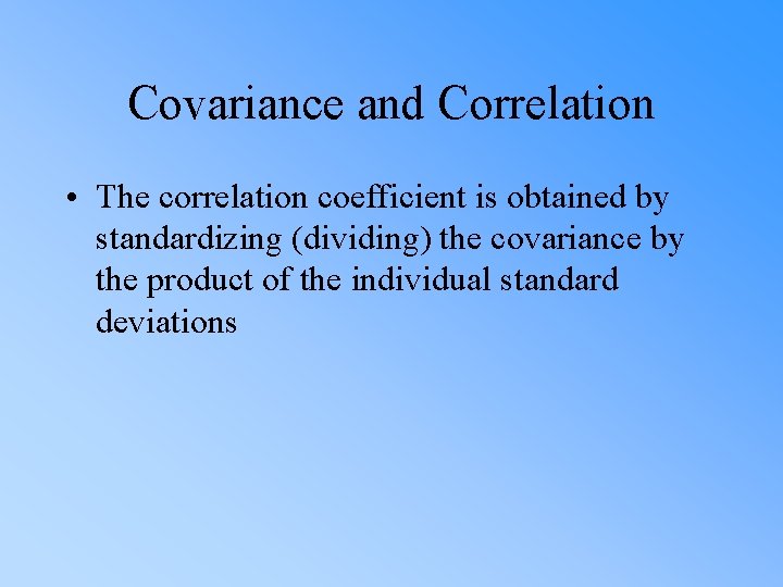 Covariance and Correlation • The correlation coefficient is obtained by standardizing (dividing) the covariance