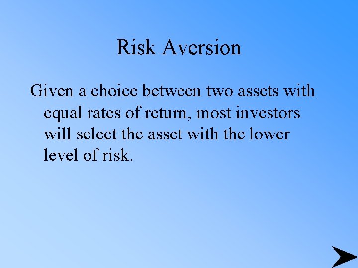 Risk Aversion Given a choice between two assets with equal rates of return, most