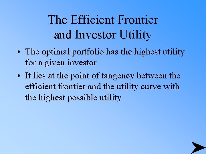 The Efficient Frontier and Investor Utility • The optimal portfolio has the highest utility