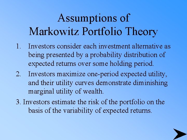 Assumptions of Markowitz Portfolio Theory 1. Investors consider each investment alternative as being presented