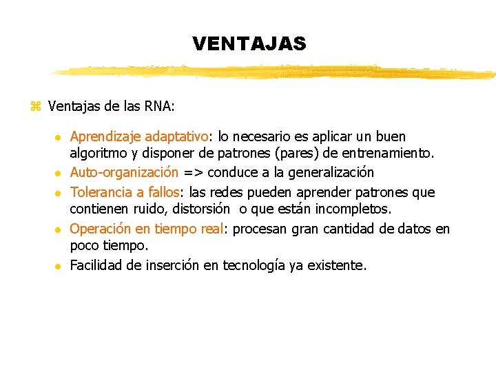 VENTAJAS z Ventajas de las RNA: l l l Aprendizaje adaptativo: lo necesario es