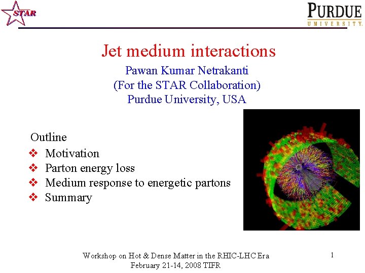 Jet medium interactions Pawan Kumar Netrakanti (For the STAR Collaboration) Purdue University, USA Outline