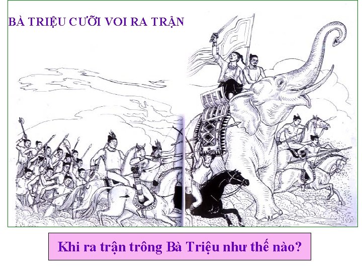 BÀ TRIỆU CƯỠI VOI RA TRẬN Khi ra trận trông Bà Triệu như thế