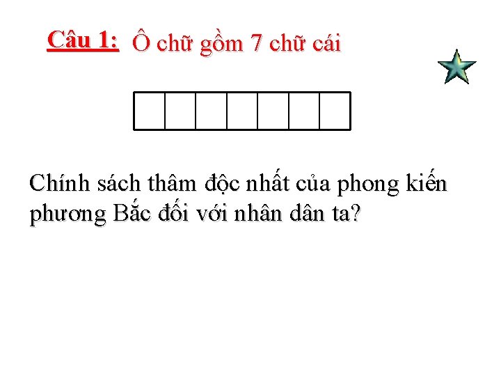 Câu 1: Ô chữ gồm 7 chữ cái Chính sách thâm độc nhất của