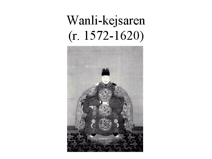 Wanli-kejsaren (r. 1572 -1620) 