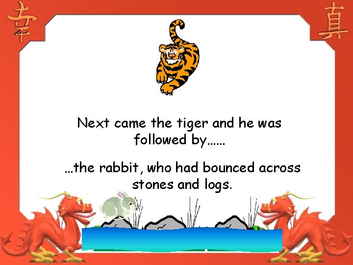 Next came the tiger and he was followed by…… …the rabbit, who had bounced