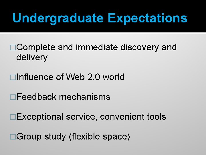 Undergraduate Expectations �Complete and immediate discovery and �Influence of Web 2. 0 world delivery