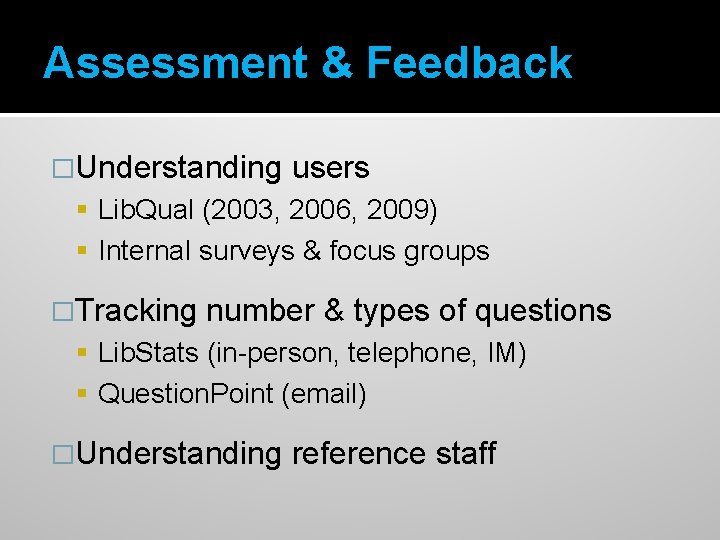 Assessment & Feedback �Understanding users Lib. Qual (2003, 2006, 2009) Internal surveys & focus