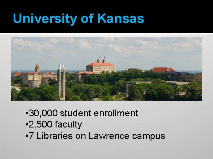 University of Kansas • 30, 000 student enrollment • 2, 500 faculty • 7