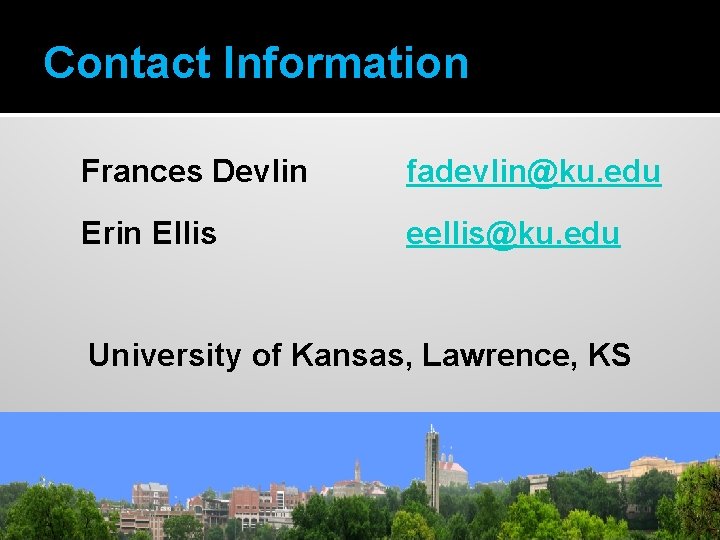 Contact Information Frances Devlin fadevlin@ku. edu Erin Ellis eellis@ku. edu University of Kansas, Lawrence,